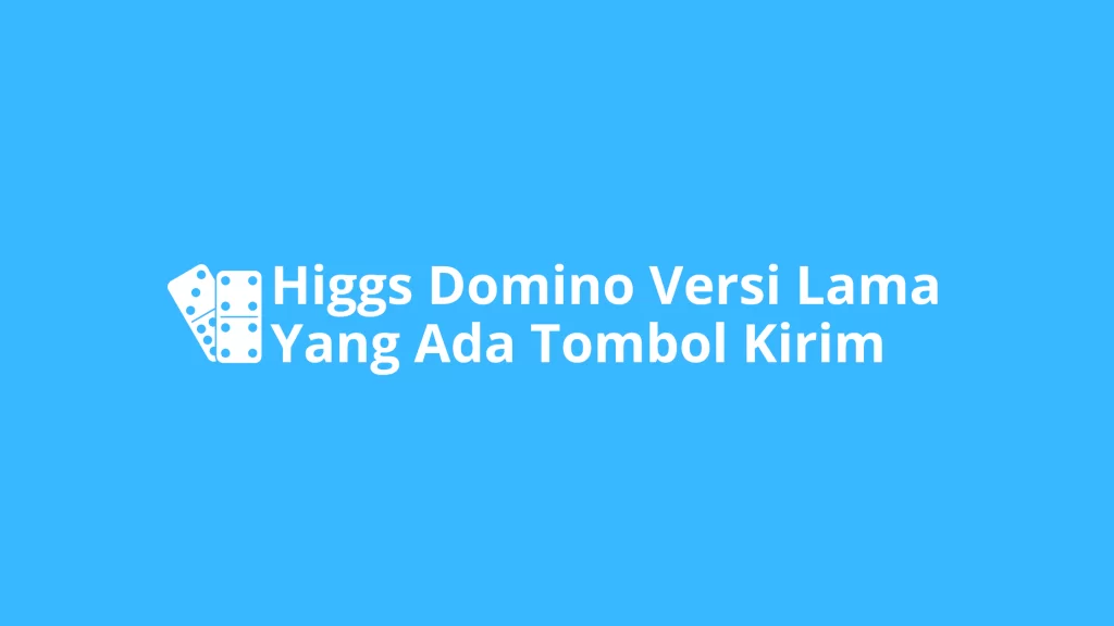 Higgs Domino Versi Lama yang Ada Tombol Kirim