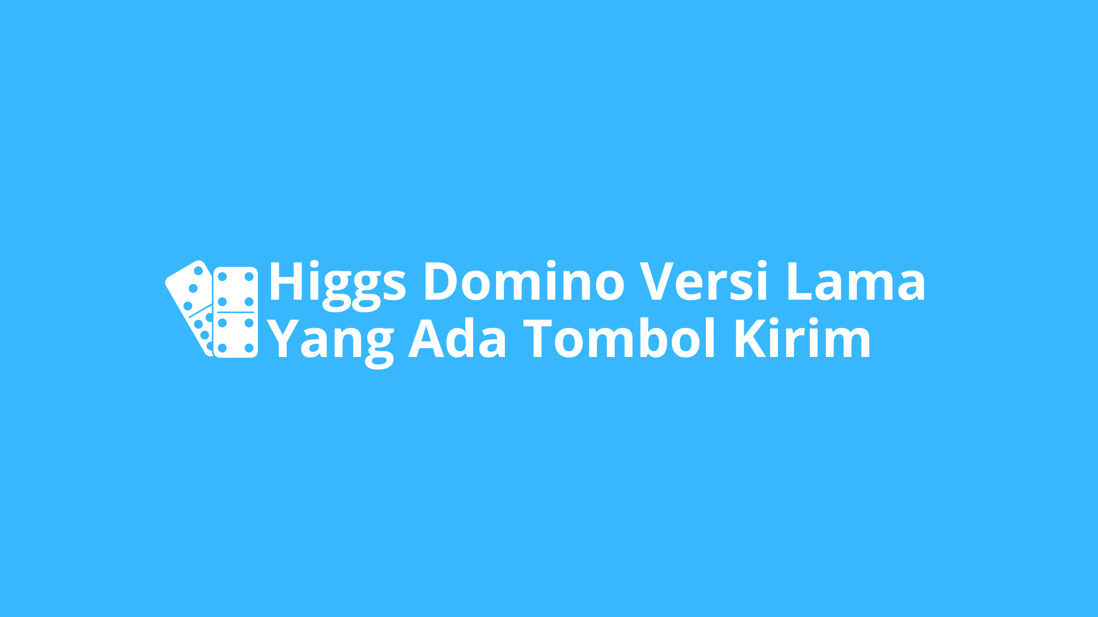 Higgs Domino Versi Lama yang Ada Tombol Kirim